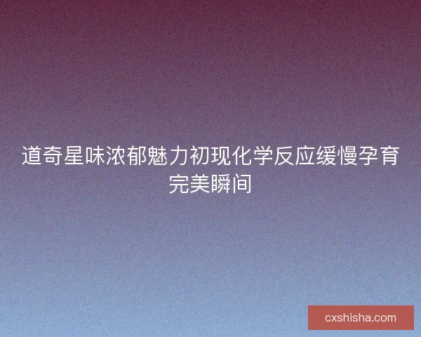 道奇星味浓郁魅力初现化学反应缓慢孕育完美瞬间