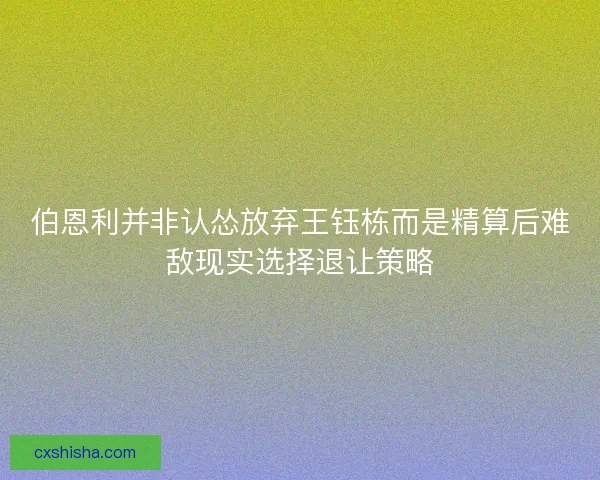伯恩利并非认怂放弃王钰栋而是精算后难敌现实选择退让策略